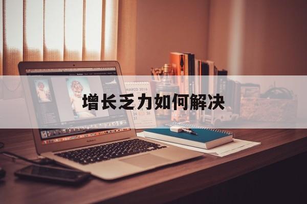 白银市增长乏力如何解决(增长乏力是下降的意思吗)